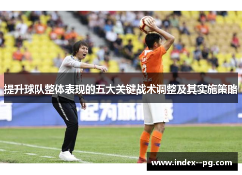 提升球队整体表现的五大关键战术调整及其实施策略