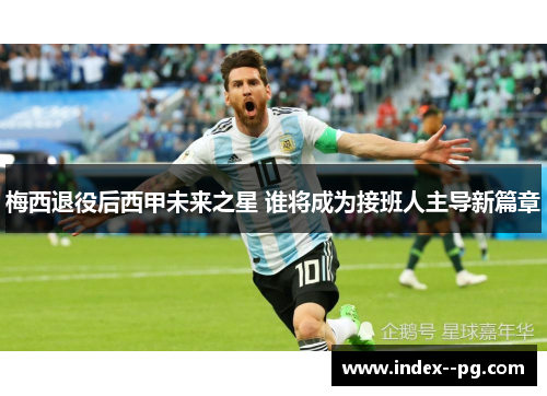 梅西退役后西甲未来之星 谁将成为接班人主导新篇章