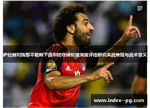 萨拉赫对阵那不勒斯下西甲防守端价值深度评估研究实战表现与战术意义