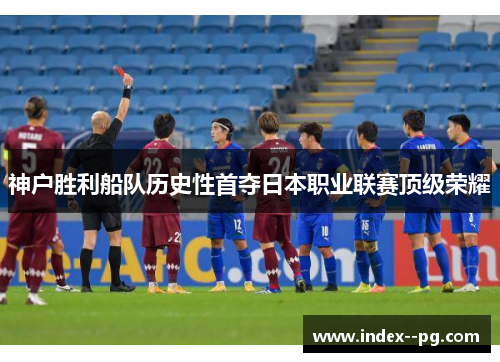 神户胜利船队历史性首夺日本职业联赛顶级荣耀