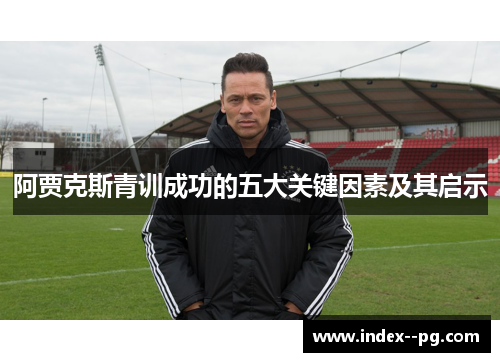 阿贾克斯青训成功的五大关键因素及其启示