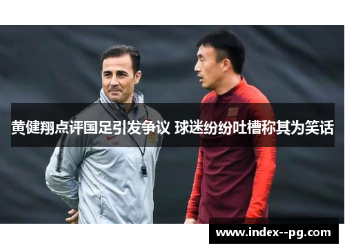黄健翔点评国足引发争议 球迷纷纷吐槽称其为笑话